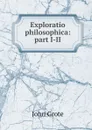 Exploratio philosophica: part I-II - John Grote