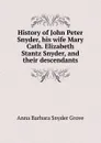 History of John Peter Snyder, his wife Mary Cath. Elizabeth Stantz Snyder, and their descendants - Anna Barbara Snyder Grove