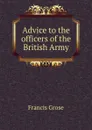 Advice to the officers of the British Army - Francis Grose