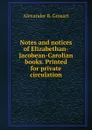 Notes and notices of Elizabethan-Jacobean-Carolian books. Printed for private circulation - Alexander B. Grosart