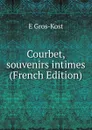 Courbet, souvenirs intimes (French Edition) - E Gros-Kost