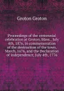 Proceedings of the centennial celebration at Groton, Mass., July 4th, 1876, in commemoration of the destruction of the town, March, 1676, and the Declaration of independence, July 4th, 1776 - Groton Groton