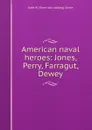 American naval heroes: Jones, Perry, Farragut, Dewey - Kate W. [from old catalog] Grove