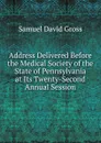 Address Delivered Before the Medical Society of the State of Pennsylvania at Its Twenty-Second Annual Session - Samuel David Gross