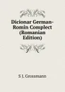 Dicionar German-Romin Complect (Romanian Edition) - S J. Grossmann