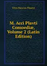 M. Acci Plavti Comoediae, Volume 2 (Latin Edition) - Titus Maccius Plautus