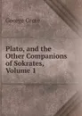 Plato, and the Other Companions of Sokrates, Volume 1 - George Grote
