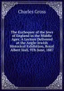 The Exchequer of the Jews of England in the Middle Ages: A Lecture Delivered at the Anglo-Jewish Historical Exhibition, Royal Albert Hall, 9Th June, 1887 - Charles Gross