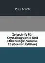Zeitschrift Fur Krystallographie Und Mineralogie, Volume 26 (German Edition) - Paul Groth