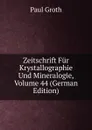 Zeitschrift Fur Krystallographie Und Mineralogie, Volume 44 (German Edition) - Paul Groth