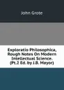 Exploratio Philosophica, Rough Notes On Modern Intellectual Science. (Pt.2 Ed. by J.B. Mayor). - John Grote