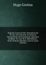 Hugonis Grotii Ad Ioh. Oxenstiernam Et Ioh. Adl. Salvium, Et Iohannis Oxenstiernae Ad Cerisantem, Epistolae Ineditae: Ex Cod. M.S. Bibliothecae . Nunc Primum Edendas Curavit (Latin Edition) - Hugo Grotius