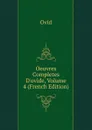 Oeuvres Completes D.ovide, Volume 4 (French Edition) - Publius Ovidius Naso