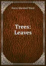 Trees: Leaves - Harry Marshall Ward