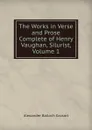 The Works in Verse and Prose Complete of Henry Vaughan, Silurist, Volume 1 - Alexander Balloch Grosart
