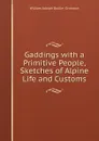 Gaddings with a Primitive People, Sketches of Alpine Life and Customs - William Adolph Baillie-Grohman