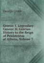 Greece: I. Legendary Greece: Ii. Grecian History to the Reign of Peisistratus at Athens, Volume 7 - George Grote