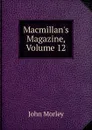 Macmillan.s Magazine, Volume 12 - John Morley