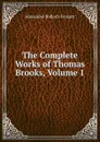 The Complete Works of Thomas Brooks, Volume 1 - Alexander Balloch Grosart
