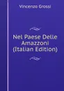 Nel Paese Delle Amazzoni (Italian Edition) - Vincenzo Grossi