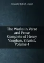 The Works in Verse and Prose Complete of Henry Vaughan, Silurist, Volume 4 - Alexander Balloch Grosart