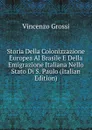 Storia Della Colonizzazione Europea Al Brasile E Della Emigrazione Italiana Nello Stato Di S. Paulo (Italian Edition) - Vincenzo Grossi