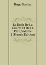 Le Droit De La Guerre Et De La Paix, Volume 2 (French Edition) - Hugo Grotius