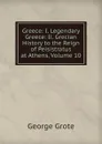 Greece: I. Legendary Greece: Ii. Grecian History to the Reign of Peisistratus at Athens, Volume 10 - George Grote