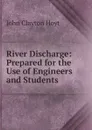 River Discharge: Prepared for the Use of Engineers and Students - John Clayton Hoyt