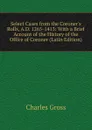 Select Cases from the Coroner.s Rolls, A.D. 1265-1413: With a Brief Account of the History of the Office of Coroner (Latin Edition) - Charles Gross