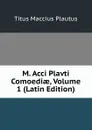 M. Acci Plavti Comoediae, Volume 1 (Latin Edition) - Titus Maccius Plautus