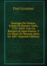 Santiago De Liniers, Conde De Buenos Aires, 1753-1810: Con Un Retrato Al Agua Fuerte, Y Un Plano De Buenos Aires En 1807 (Spanish Edition) - Paul Groussac