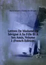 Lettres De Madame De Sevigne A Sa Fille Et A Ses Amis, Volume 1 (French Edition) - Marie Rabutin-Chantal De Sévigné