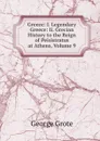 Greece: I. Legendary Greece: Ii. Grecian History to the Reign of Peisistratus at Athens, Volume 9 - George Grote