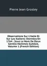 Observations Sur L.italie Et Sur Les Italiens: Donnees En 1764 : Sous Le Nom De Deux Gentils-Hommes Suedois, Volume 1 (French Edition) - Pierre Jean Grosley