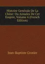 Histoire Generale De La Chine: Ou Annales De Cet Empire, Volume 4 (French Edition) - Jean-Baptiste Grosier
