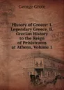 History of Greece: I. Legendary Greece. Ii. Grecian History to the Reign of Peisistratus at Athens, Volume 1 - George Grote