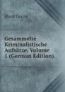 Gesammelte Kriminalistische Aufsatze, Volume 1 (German Edition) - Hans Gross