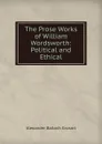 The Prose Works of William Wordsworth: Political and Ethical - Alexander Balloch Grosart