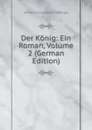 Der Konig: Ein Roman, Volume 2 (German Edition) - Anton Johann Gross-Hoffinger