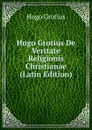 Hugo Grotius De Veritate Religionis Christianae (Latin Edition) - Hugo Grotius