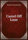 Castel Off Loue - Robert Grosseteste