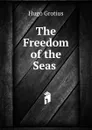 The Freedom of the Seas . - Hugo Grotius