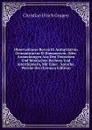 Observationes Rervm Et Antiqvitatvm Germanicarvm Et Romanarvm. Oder, Anmerkungen Aus Den Teutschen Und Romischen Rechten Und Alterthumern, Mit Einer . Sprache, Welche Der (German Edition) - Christian Ulrich Grupen