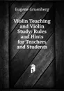 Violin Teaching and Violin Study: Rules and Hints for Teachers and Students - Eugene Gruenberg