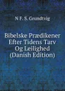Bibelske Praedikener Efter Tidens Tarv Og Leilighed (Danish Edition) - N. F. S. Grundtvig