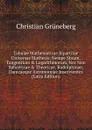 Tabulae Mathematicae Bipartitae Universae Mathesis: Nempe Sinum, Tangentium . Logarithmorum, Nec Non Sphaericae . Theoricae, Rudolphinae, Danicaeque Astronomiae Inservientes (Latin Edition) - Christian Grüneberg