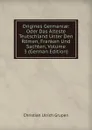 Origines Germaniae: Oder Das Alteste Teutschland Unter Den Romen, Franken Und Sachten, Volume 3 (German Edition) - Christian Ulrich Grupen