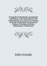 Evangelical Christianity Considered: And Shewn to Be Synonimous with Unitarianism, in a Course of Lectures On Some of the Most Controverted Points of Christian Doctrine Addressed to Trinitarians - John Grundy