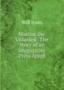 Warrior the Untamed: The Story of an Imaginative Press Agent - Will Irwin